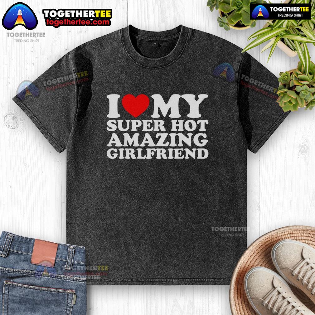 Nice I Love My Super Top Amazing Girlfriend T-Shirt - Image 6