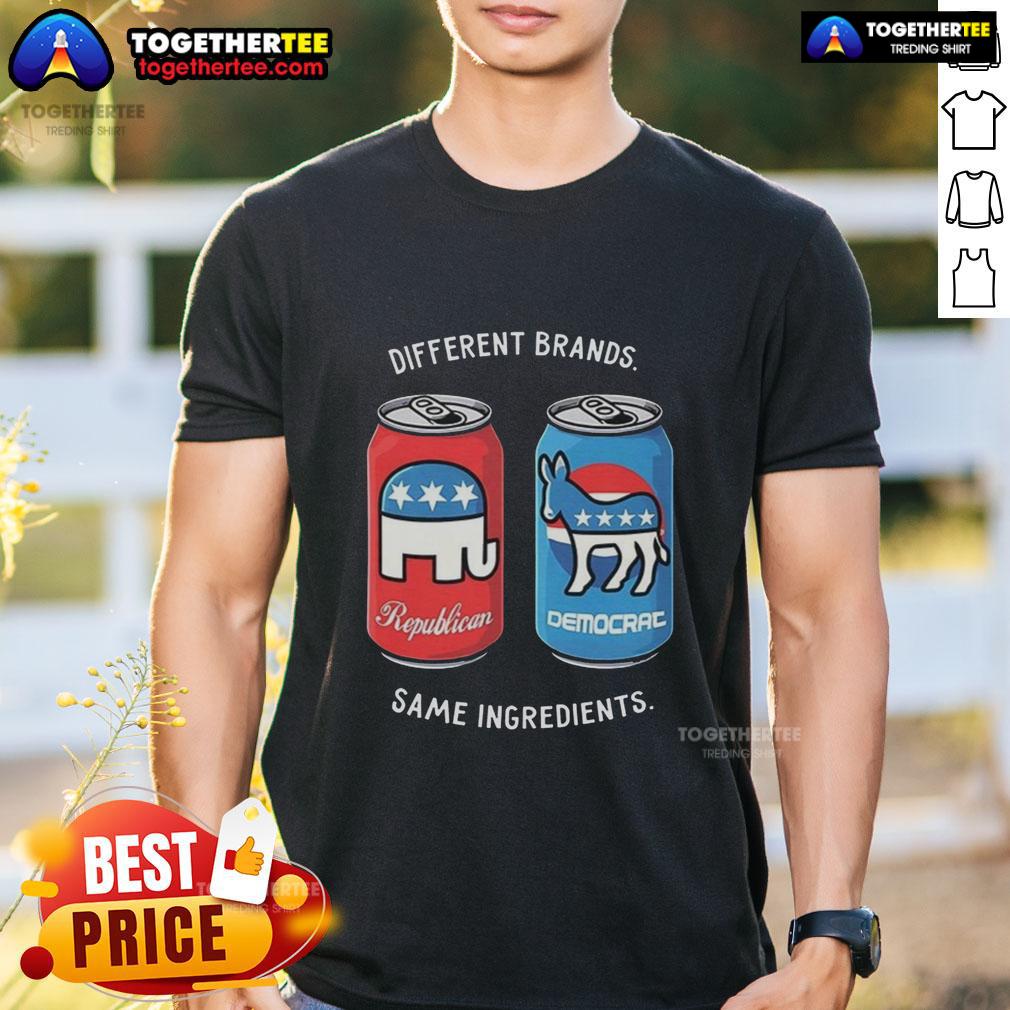 Nice Different Brands Same Ingredients Can Political Humor T-Shirt