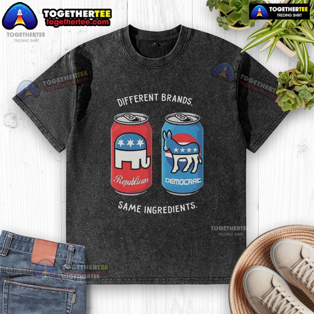 Nice Different Brands Same Ingredients Can Political Humor T-Shirt - Image 6