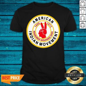 Great American Indian Movement 1890 1973 Remember Wounded Knee Shirt