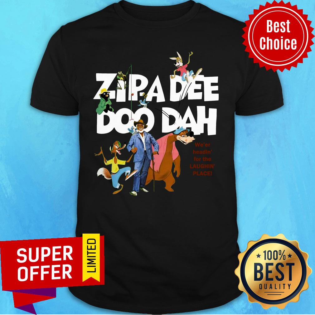 Zipa Dee Doo Dah We’er Headin’ For The Laughin’ Place Shirt