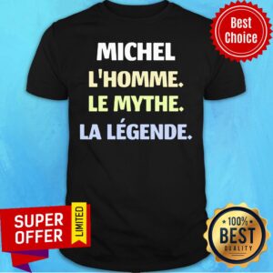 Michel L Homme Le Mythe La Legende Shirt