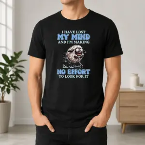 Nice I Have Lost My Mind And Im Making No Effort To Look For It Shirt