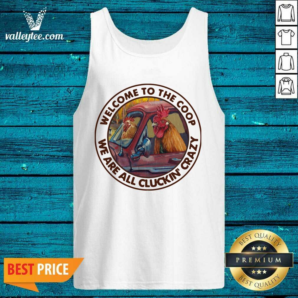 Top Welcome To The Coop We Are All Cluckin Crazy Shirt - Image 4
