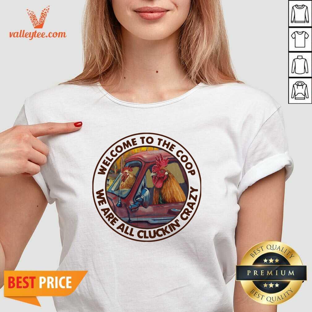 Top Welcome To The Coop We Are All Cluckin Crazy Shirt - Image 3