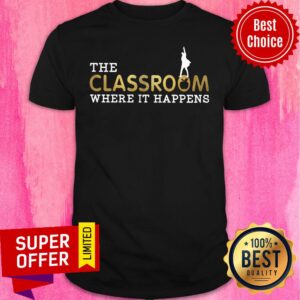 Official The Classroom Where It Happens Shirt