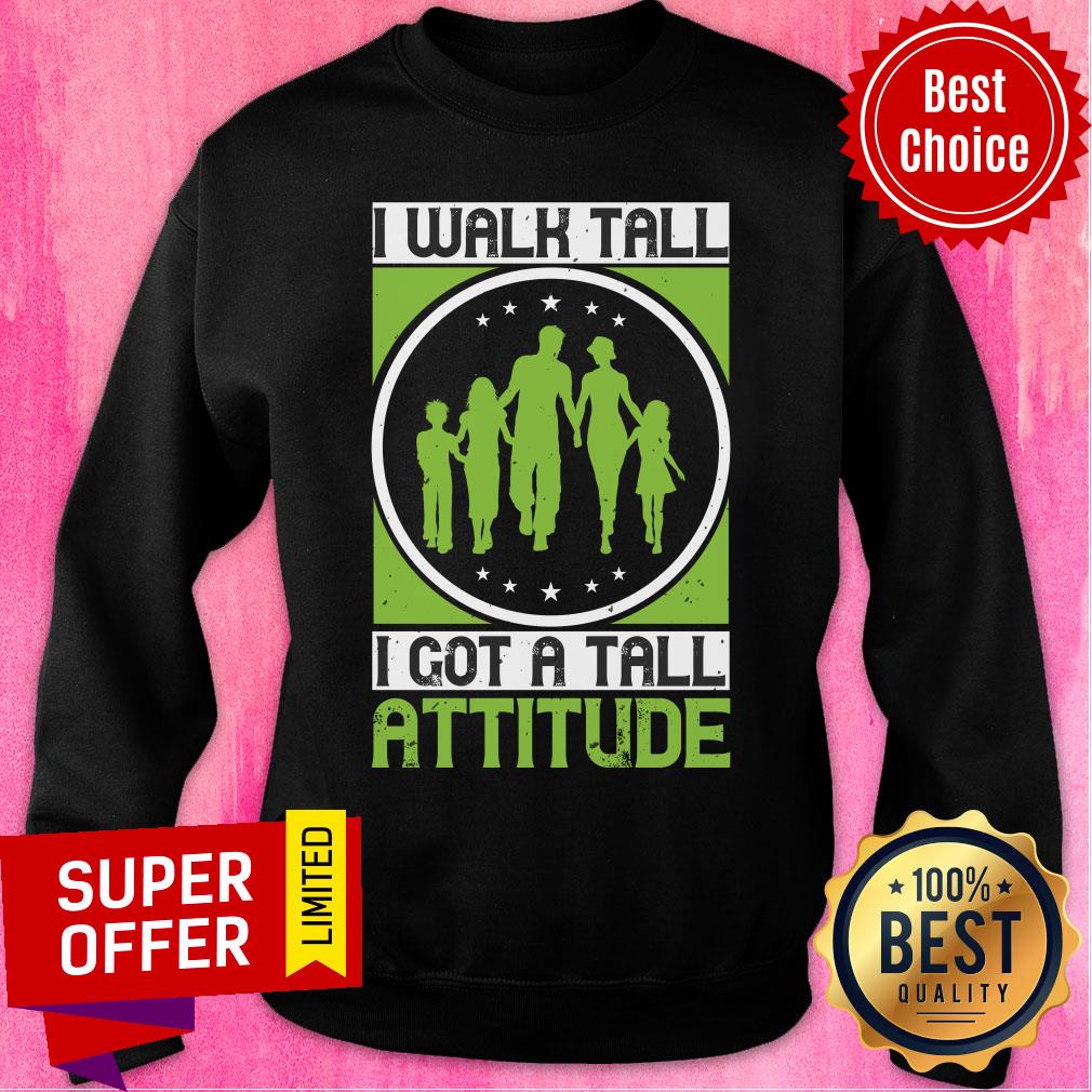 Premium I Walk Tall I Got A Tall Attitude Shirt - Image 5