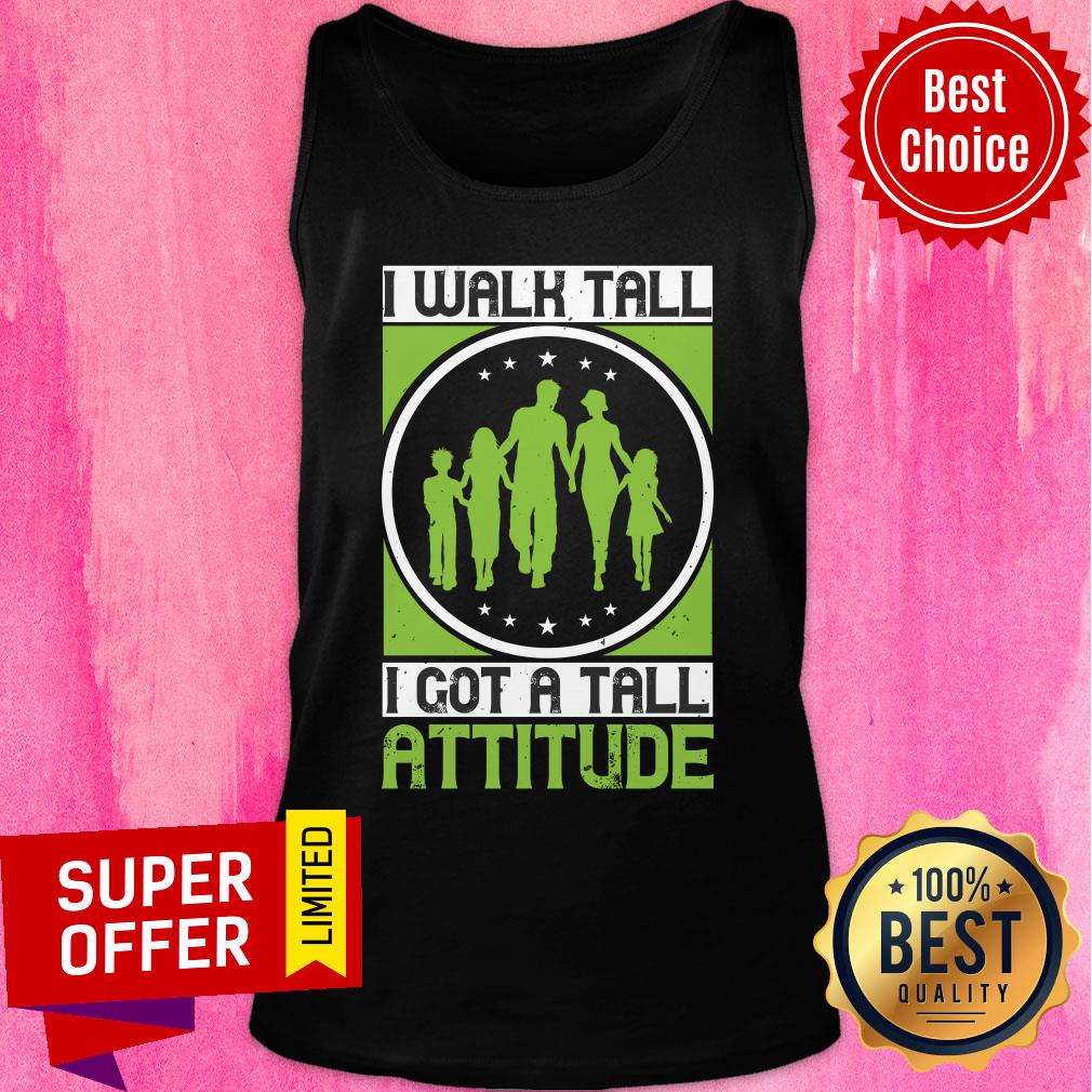 Premium I Walk Tall I Got A Tall Attitude Shirt - Image 4