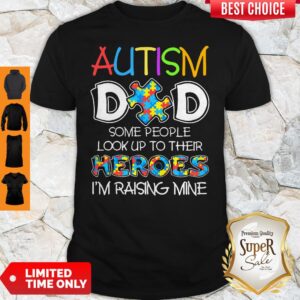 Top Autism Dad Some People Look Up To Their Heroes I’m Raising Mine Shirt