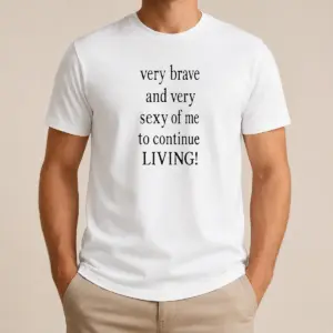 Top Very Brave And Very Sexy Of Me To Continue Living Bold Statement Text Shirt