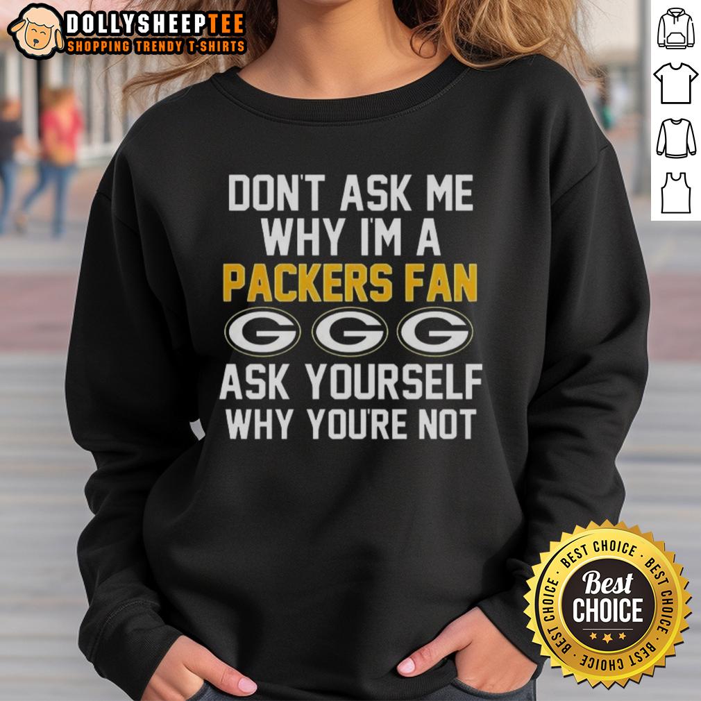 Pretty Don't Ask Me Why I'm A Packers Fan Ask Yourself Why You're Not T-Shirt - Image 5