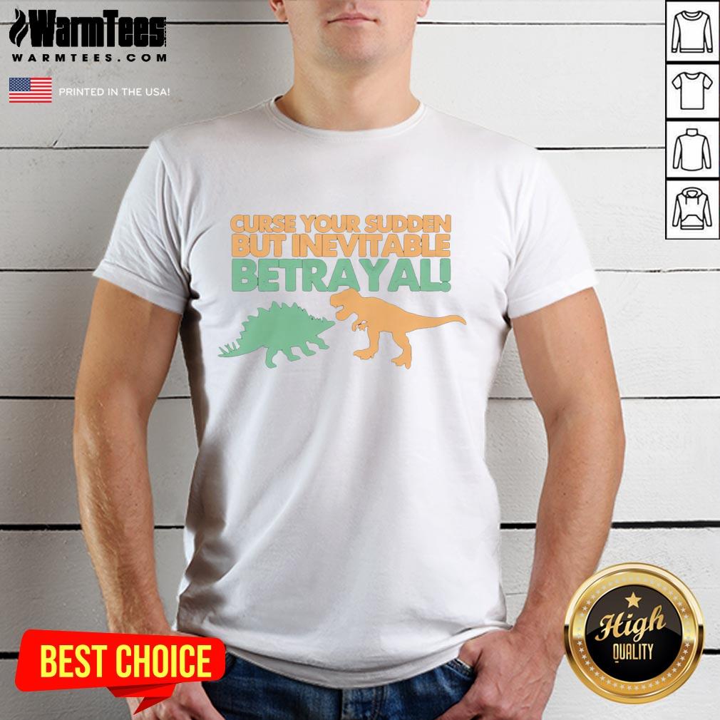 Hot Sudden But Inevitable Betrayal T-Shirt
