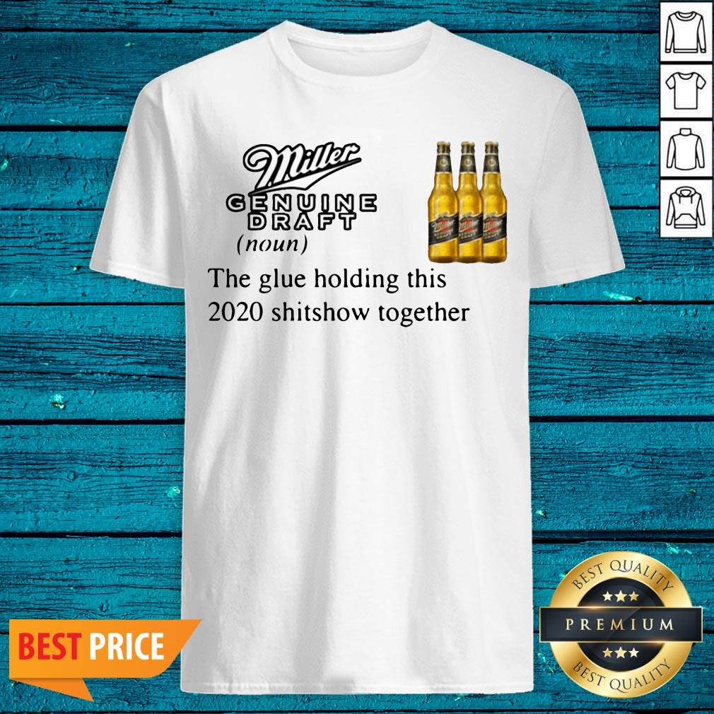 Miller Genuine Draft The Glue Holding This 2020 Shitshow Together Shirt