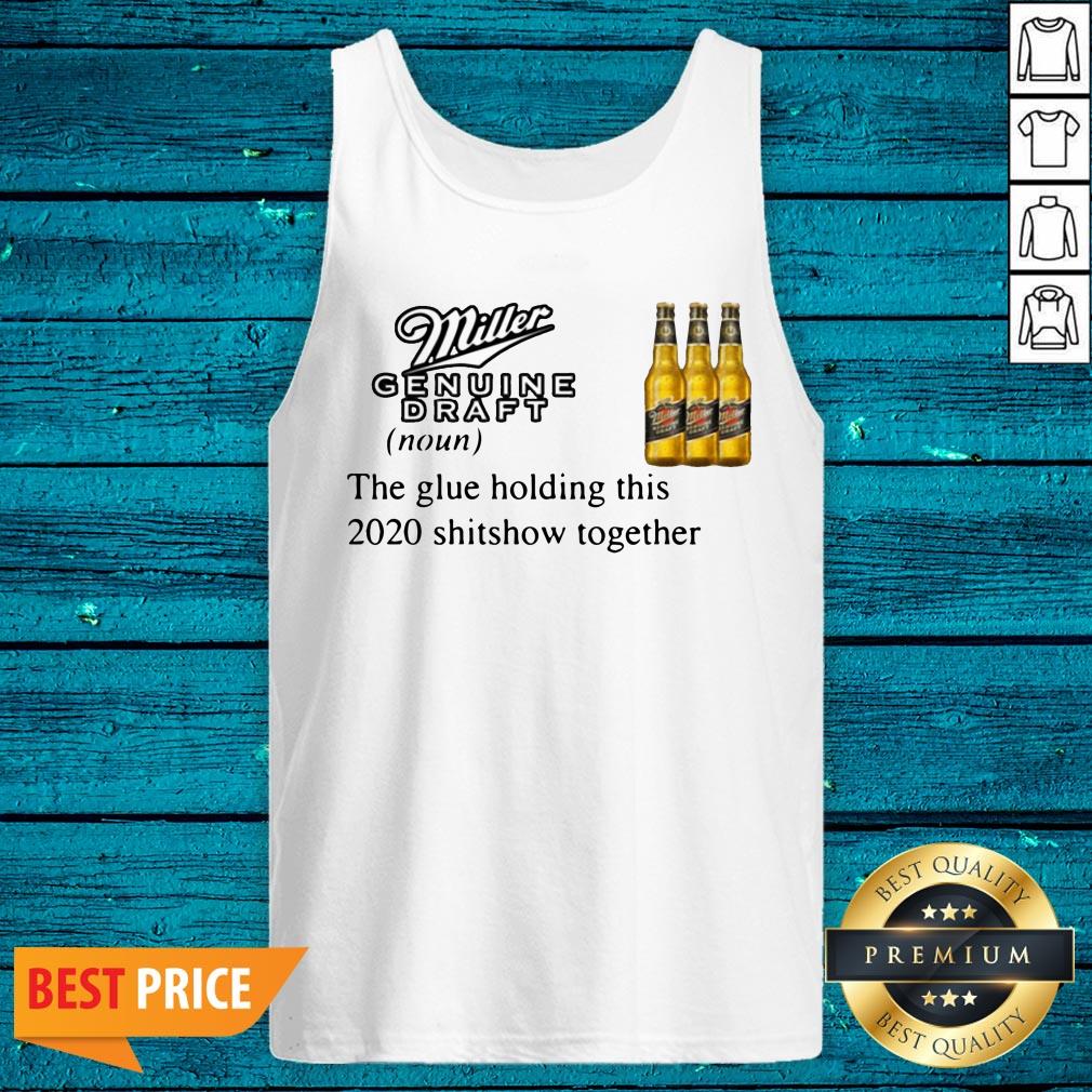 Miller Genuine Draft The Glue Holding This 2020 Shitshow Together Shirt - Image 5