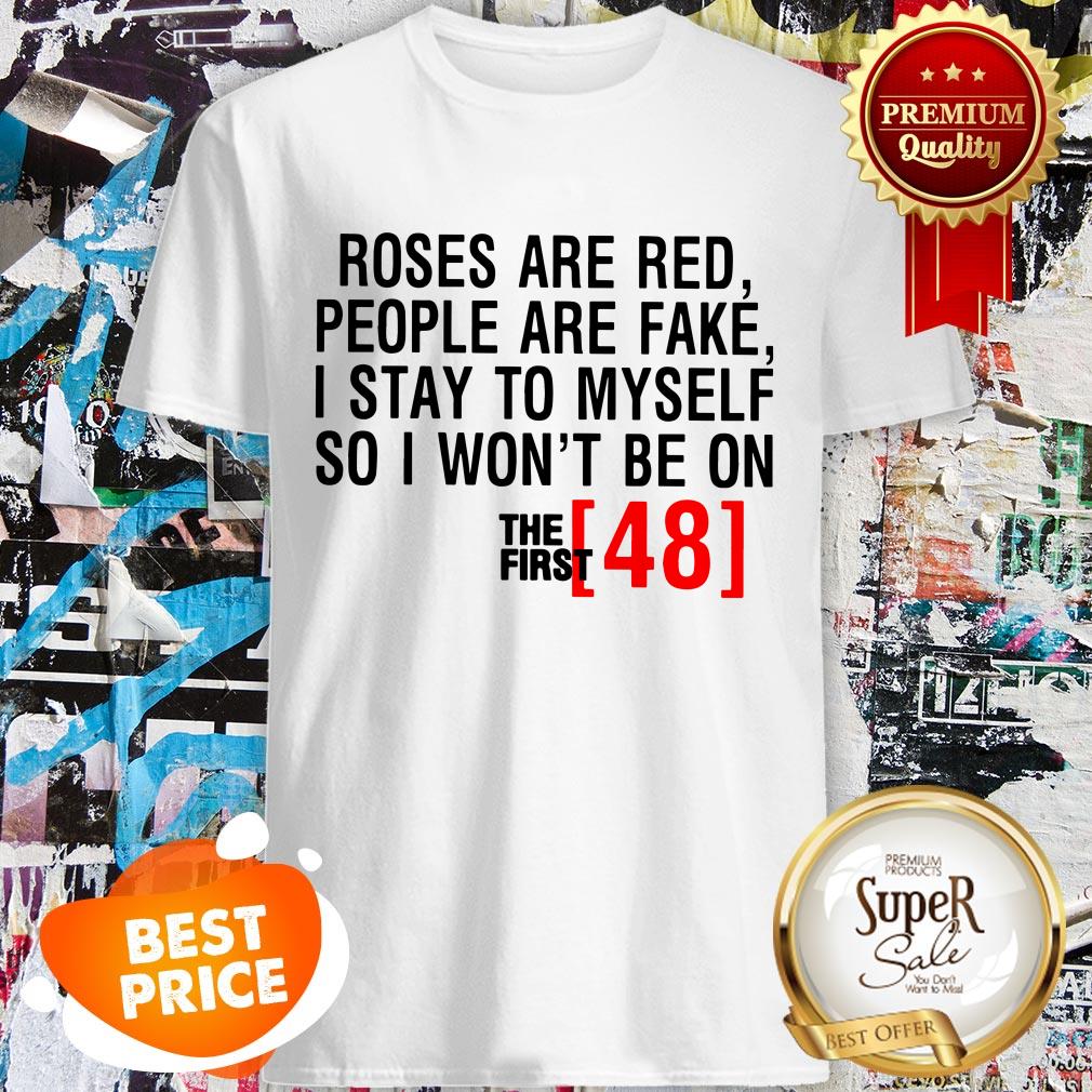 Roses Are Red People Are Fake First 48 Shirt