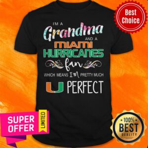 Top I’m A Grandma And A Miami Hurricanes Fan Which Means I’m Pretty Much Perfect Shirt