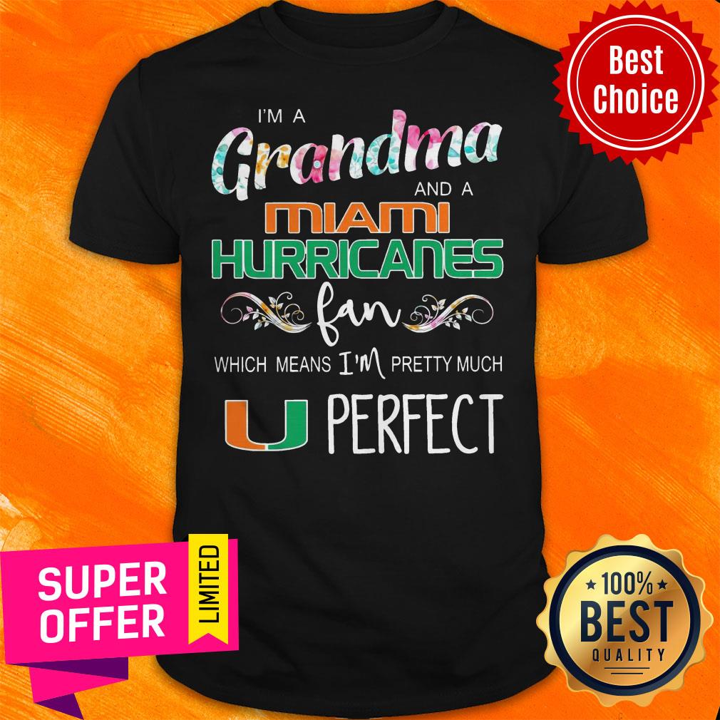 Top I’m A Grandma And A Miami Hurricanes Fan Which Means I’m Pretty Much Perfect Shirt