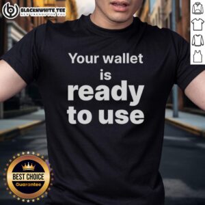 Awesome Your Wallet Is Ready To Use T-Shirt