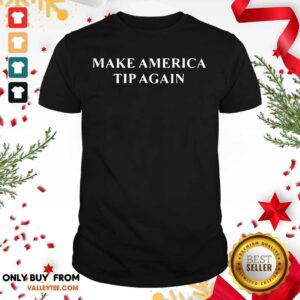 High Quality Make America Tip Again Shirt