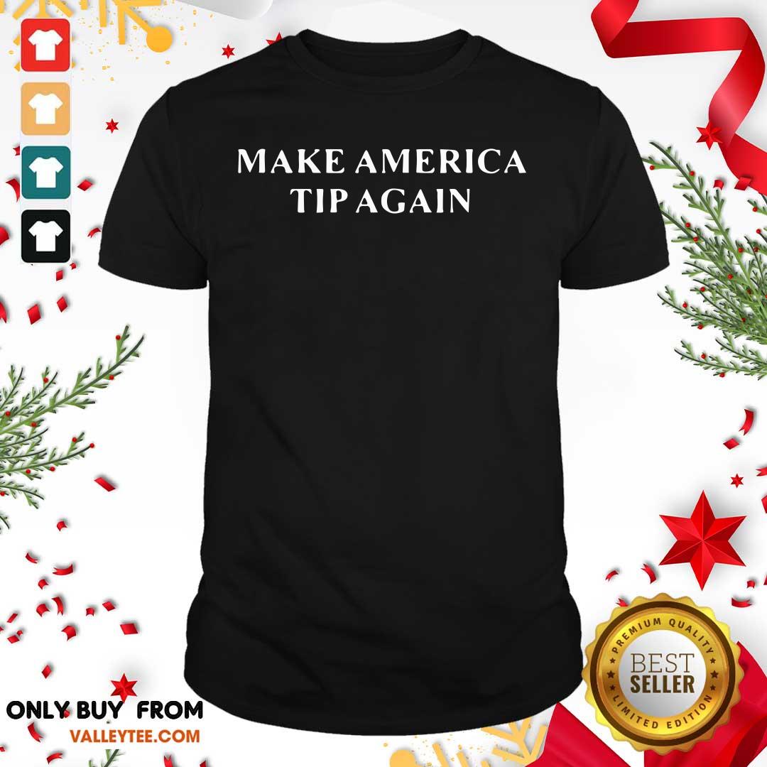 High Quality Make America Tip Again Shirt