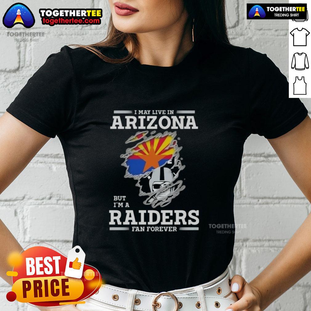 Good I May Live In Arizona But I'm A Raiders Fan Forever T-Shirt - Image 3