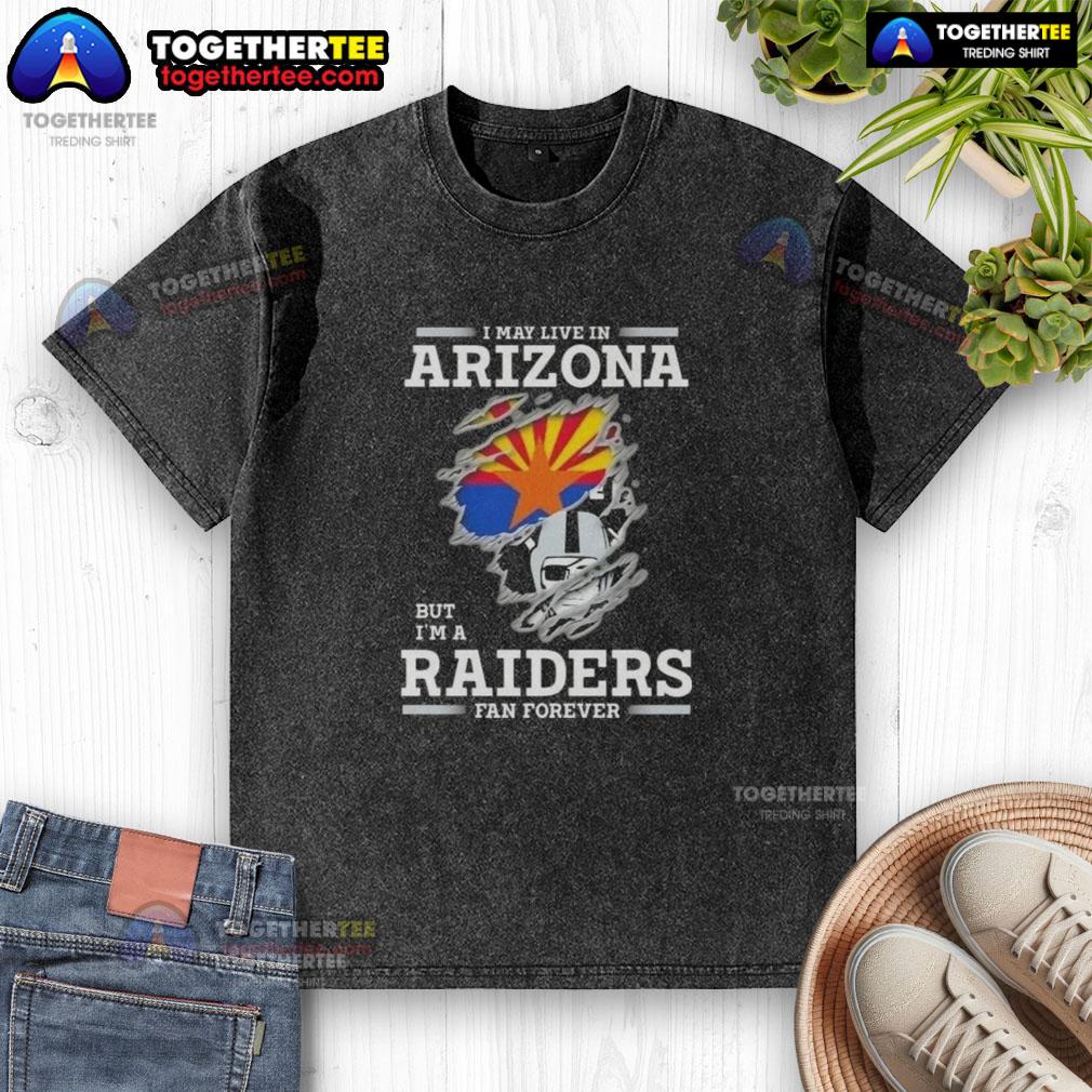 Good I May Live In Arizona But I'm A Raiders Fan Forever T-Shirt - Image 6