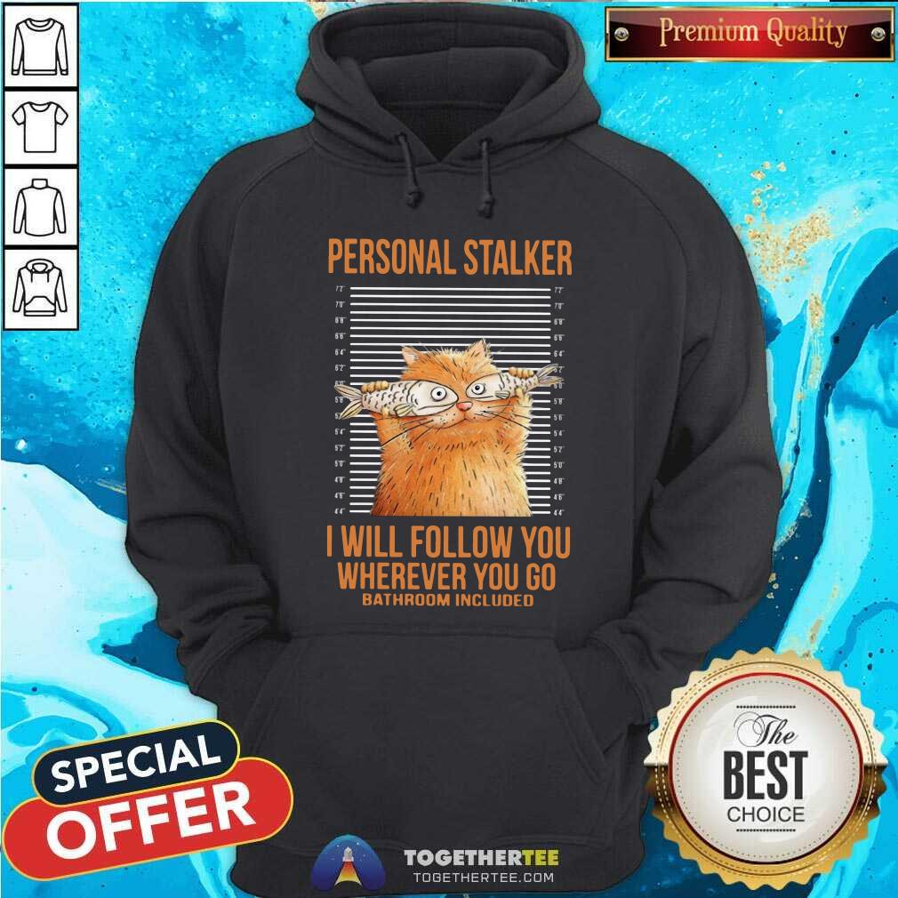 Cat Personal Stalker I Will Follow You Wherever You Go Shirt - Image 5