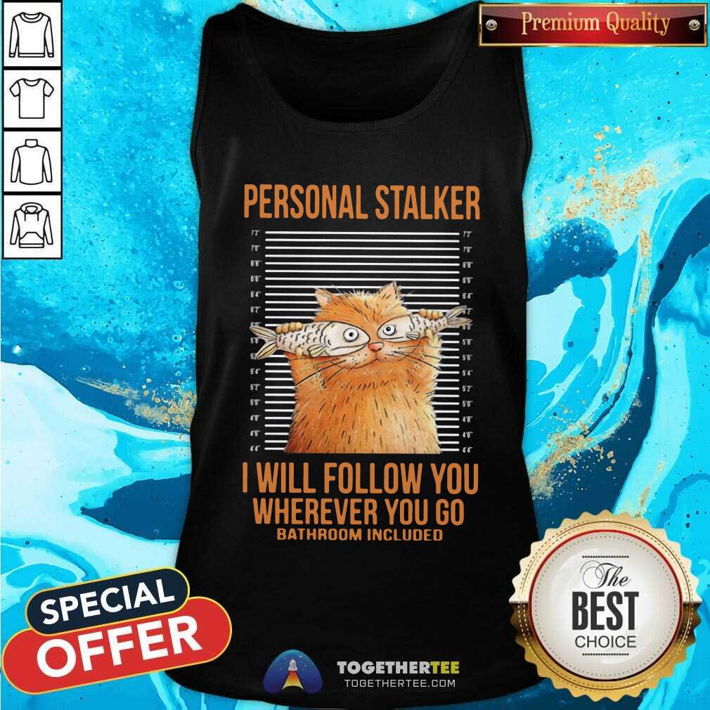 Cat Personal Stalker I Will Follow You Wherever You Go Shirt - Image 4