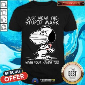 Good Snoopy Face Mask Just Wear The Stupid Mask Wash Your Hands Too Shirt