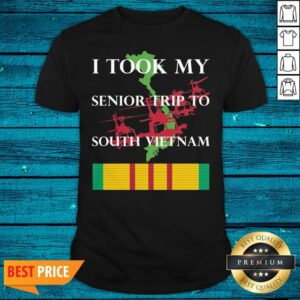 Good I Took My Senior Trip To South Vietnam Shirt