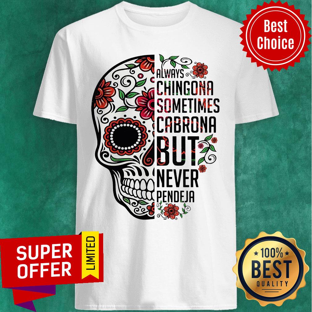 Skulls For Dia De Los Muertos Always Chingona Sometimes Cabrona But Never Pendeja Shirt