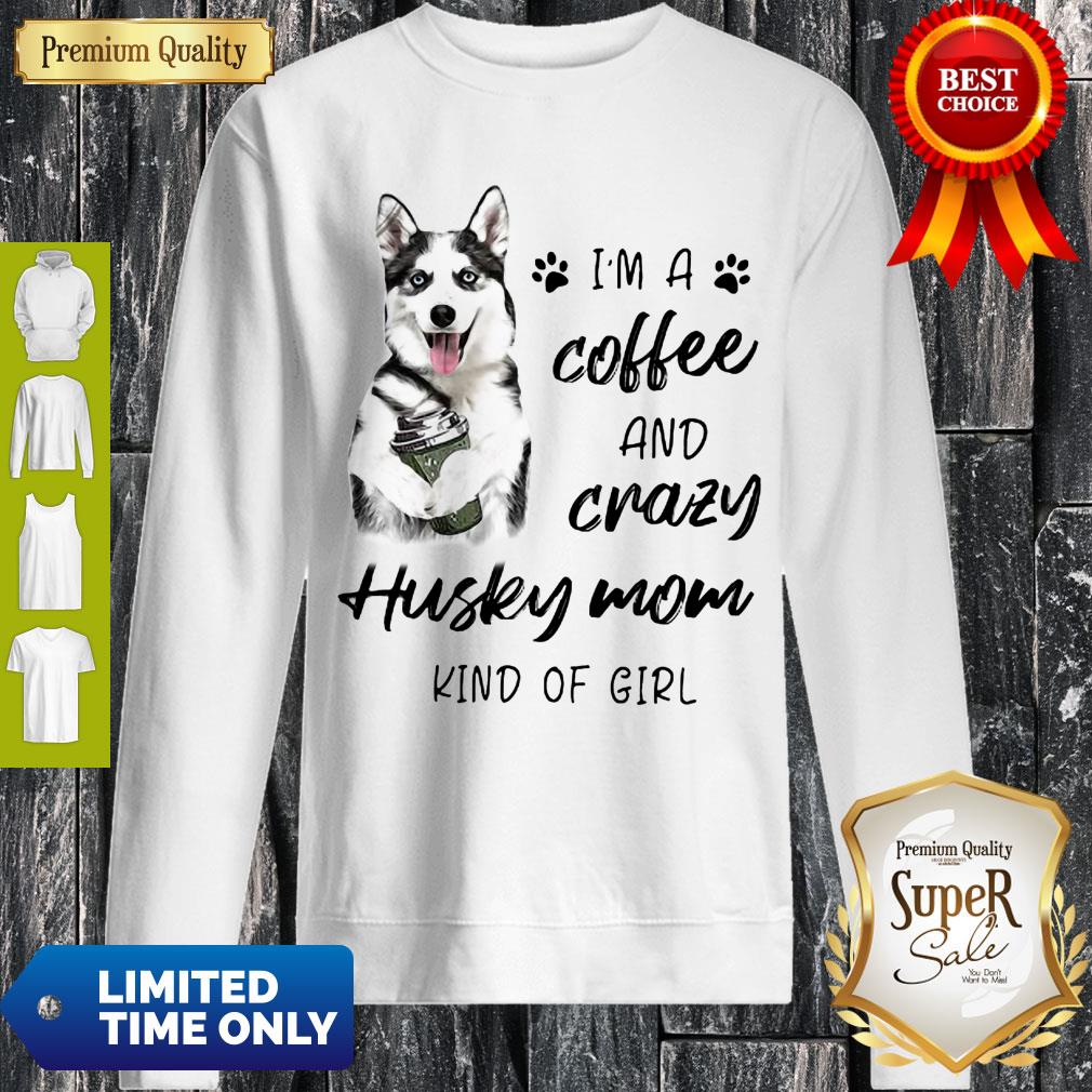 Pretty I’m A Coffee And Crazy Husky Mom Kind Of Girl Shirt - Image 3