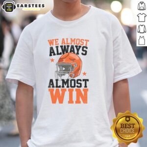 Pretty We Almost Always Almost Win Funny Football Fan T-Shirt