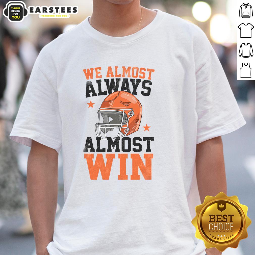 Pretty We Almost Always Almost Win Funny Football Fan T-Shirt