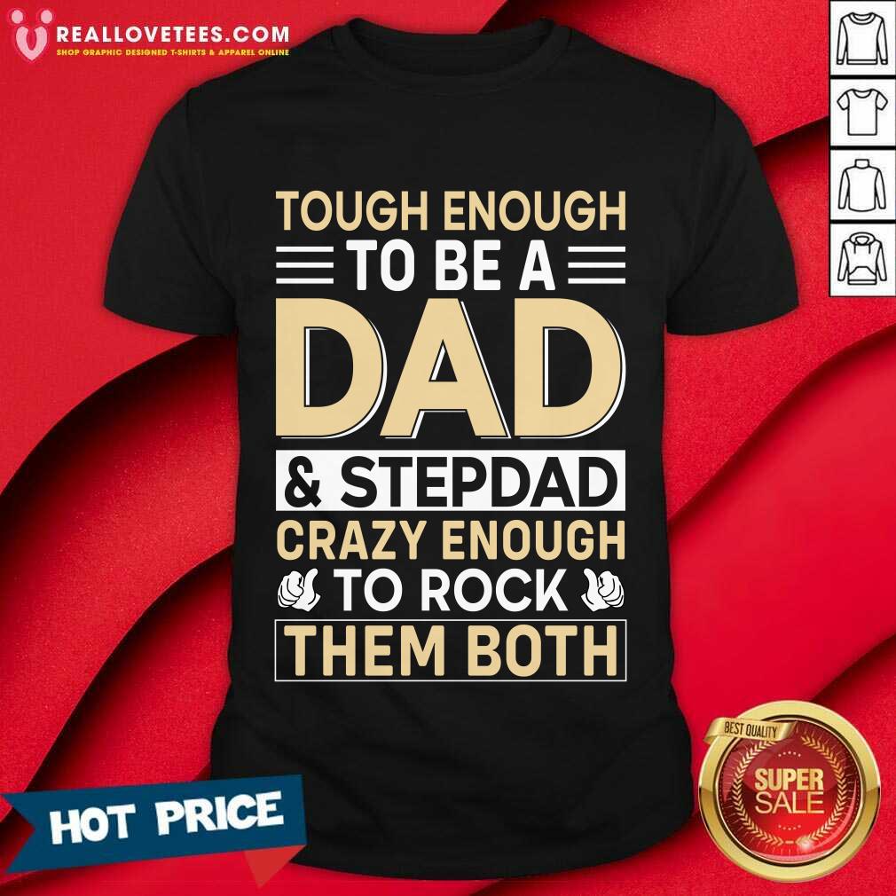 Tough Enough To Be A Dad And Stepdad Crary Enough To Rock Them Both Shirt