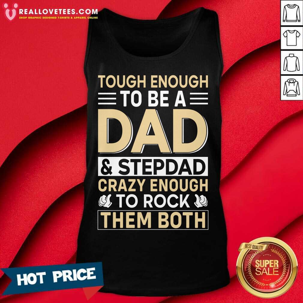 Tough Enough To Be A Dad And Stepdad Crary Enough To Rock Them Both Shirt - Image 4