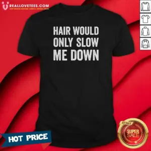 Original Hair Would Only Slow Me Down Bald Funny Shirt