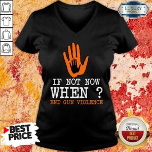 Alternative view of If Not Now When End Gun Violence Shirt
