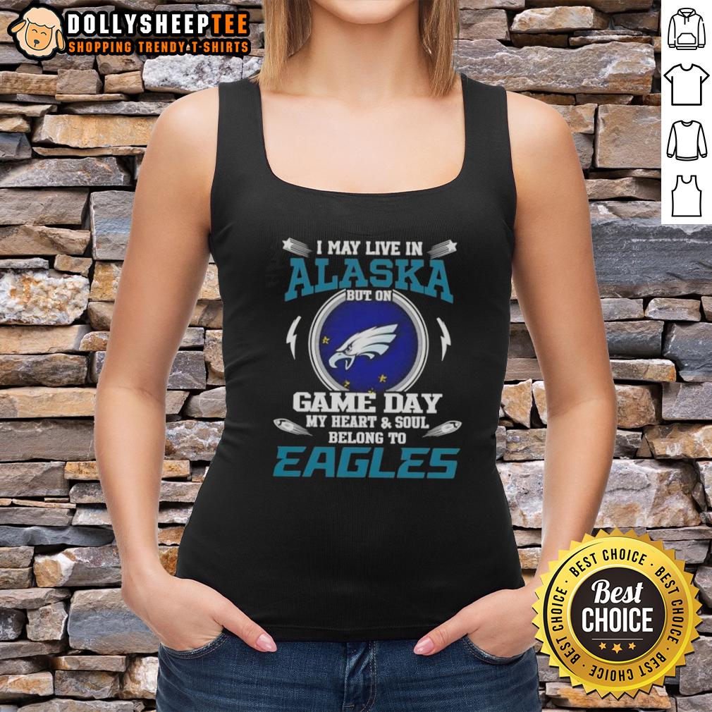 Top I May Live In Alaska But On Game Day My Heart And Soul Belongs To Philadelphia Eagles T-Shirt - Image 4