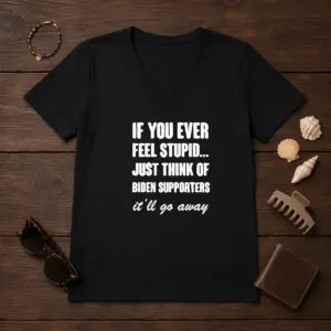Alternative view of Good If You Ever Feel Stupid Just Think Of Biden Supporters It Will Go Away Shirt