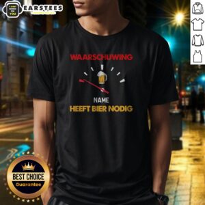 Official Waarschuwing Name Heeft Bier Nodig Beer Gauge Funny Alcohol Enthusiast Beer Shirt