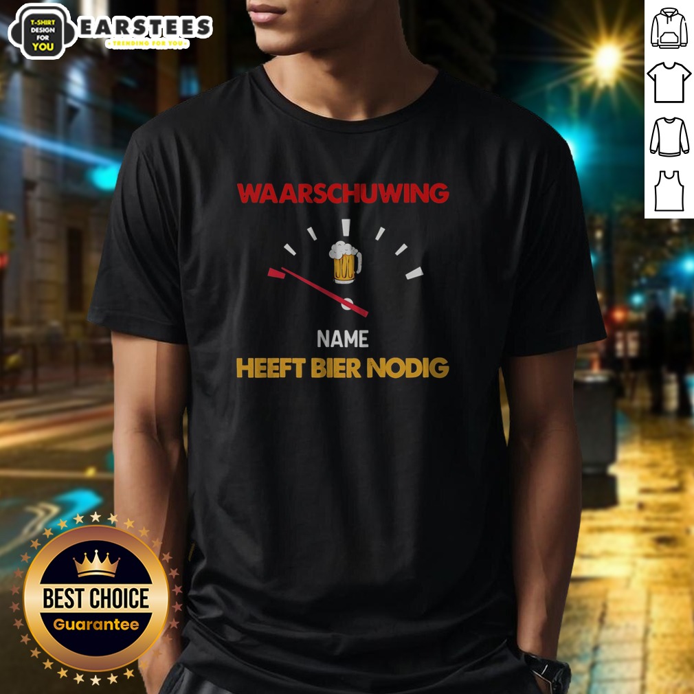 Official Waarschuwing Name Heeft Bier Nodig Beer Gauge Funny Alcohol Enthusiast Beer Shirt