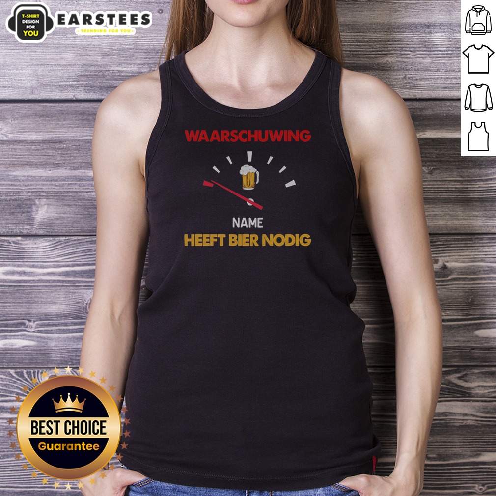Official Waarschuwing Name Heeft Bier Nodig Beer Gauge Funny Alcohol Enthusiast Beer Shirt - Image 5