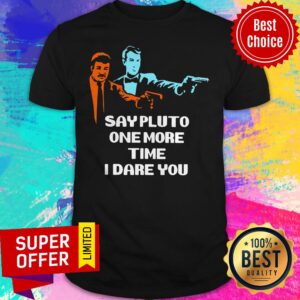 Top Say Pluto One More Time I Dare You Shirt