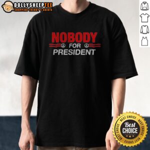 Awesome Nobody For President Peace Sign Shirt
