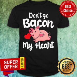 My Heart Pig Don't Go Bacon Shirt