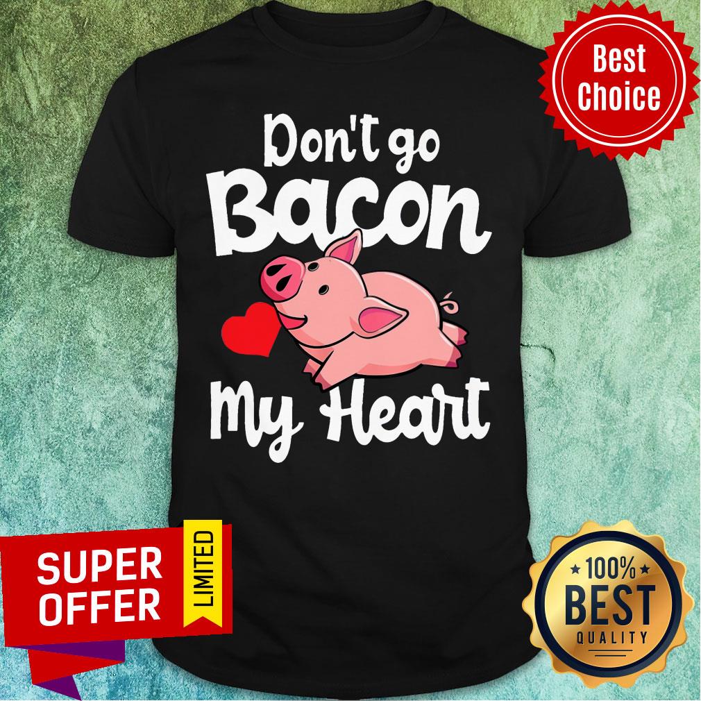 My Heart Pig Don't Go Bacon Shirt