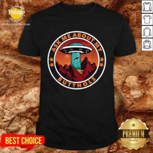 Official Ask Me About My Butthole UFO Alien Abduction Gift Shirt