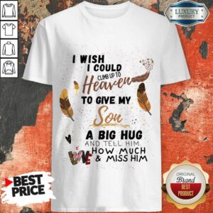 I Wish I Could Climb Up To Heaven To Give My Son A Big Hug Shirt