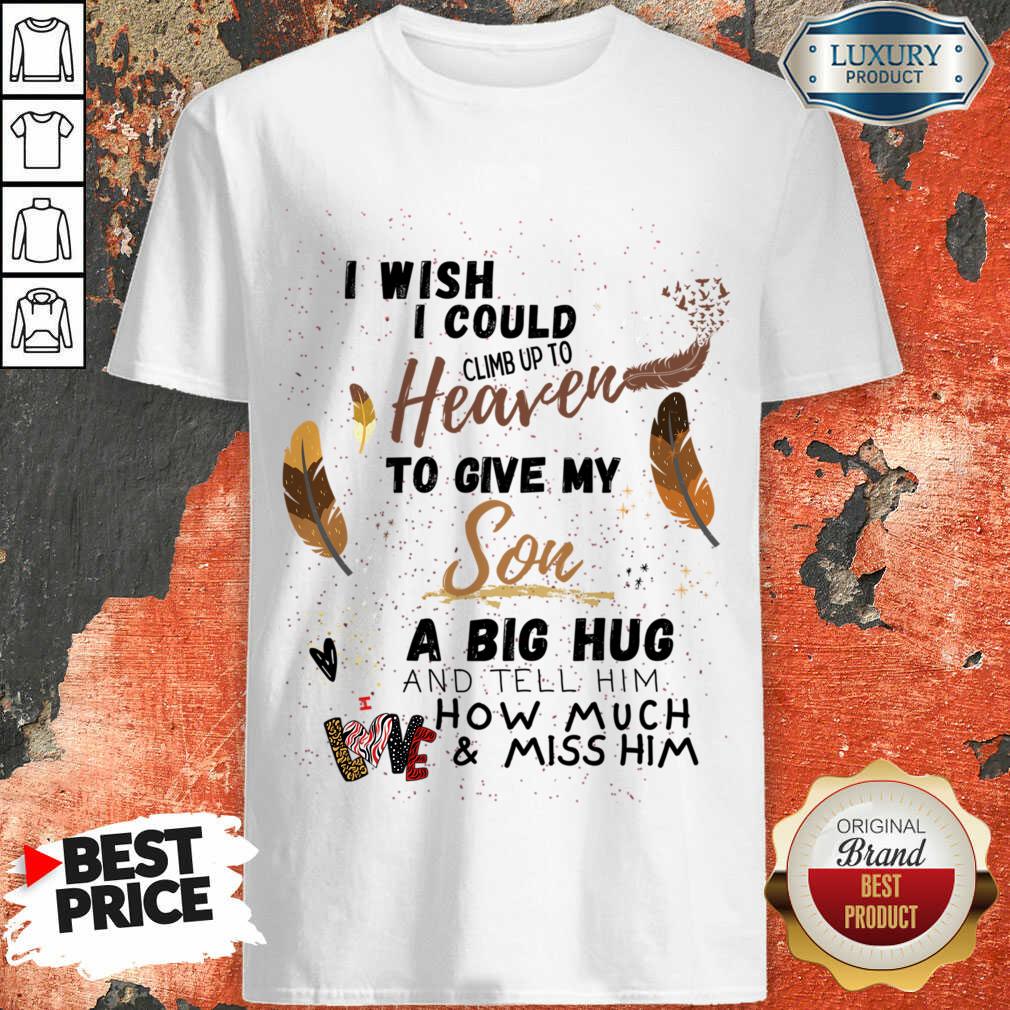 I Wish I Could Climb Up To Heaven To Give My Son A Big Hug Shirt
